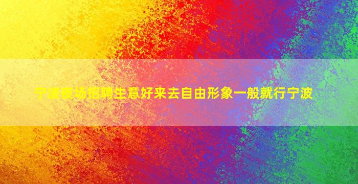 宁波夜场招聘生意好来去自由形象一般就行宁波